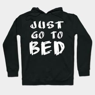 Just Go to Bed - reminder for the tired night owl and bedtime procrastinator Hoodie